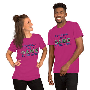 I paused my game to be here Unisex t-shirt