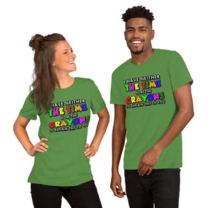 I have neither the time or the crayons Unisex t-shirt