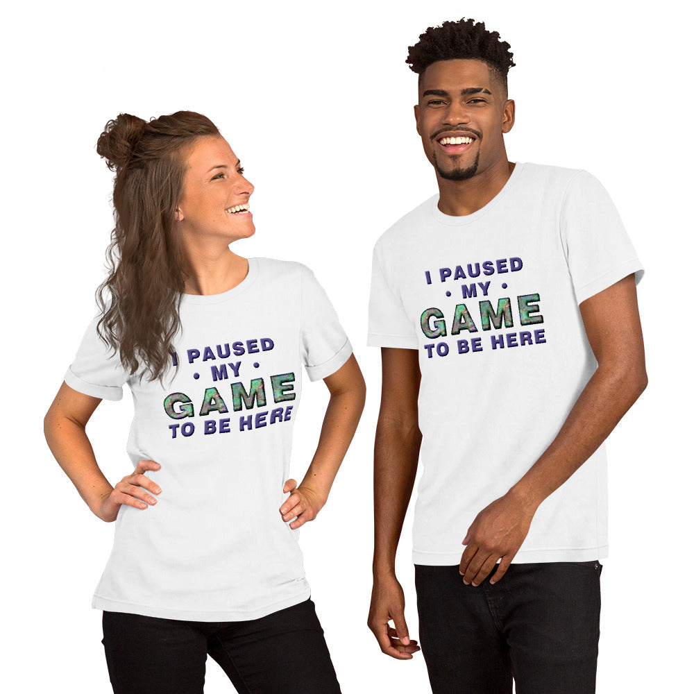I paused my game to be here Unisex t-shirt